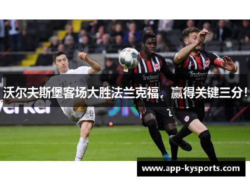 沃尔夫斯堡客场大胜法兰克福，赢得关键三分！